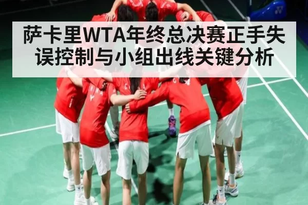萨卡里WTA年终总决赛正手失误控制与小组出线关键分析